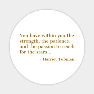 Black History, Harriet Tubman Quote, ou have within you the strength,the patience,and the passion, African American Magnet